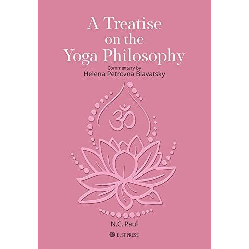 A Treatise On The Yoga Philosophy: Commentary By Helena Petrovna Blavatsky