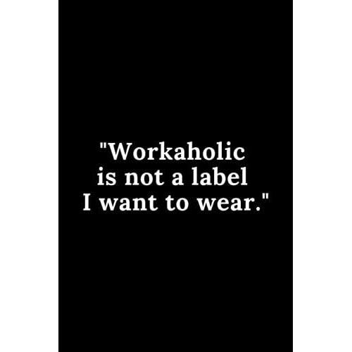 Workaholic Is Not A Label I Want To Wear.: Lined Notebook / Journal | 120 Pages | 6 X 9 Inches | Soft Cover | Matte Cover