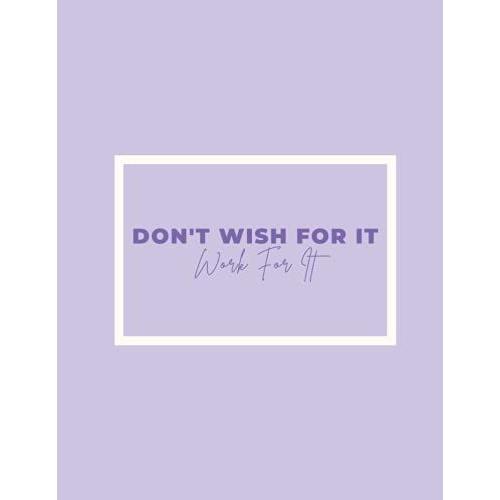 Notebook: Don't Wish For It Work For It - Inspirational Notebook- 100 Lined Pages- Large 8.5x11in: Minimal Design, Inspirational Journal, Pretty Notebook
