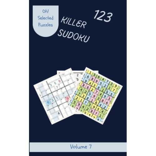 Oh! 123 Selected Killer Sudoku Puzzles Volume 7: A Superb Collection Of Logic Games, With Guide And Answers, From Simple To Difficult, To Practice Your Mind, To Improve Your Brain