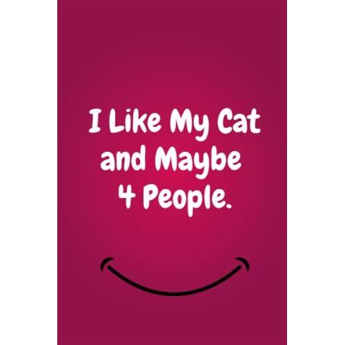 I Like My Cat And Maybe 4 People.: Lined Blank Notebook Journal With A Funny Saying On The Outside, Coworker Notebook (Funny Office Journals): 6''x9'' Inches, 120 Pages.