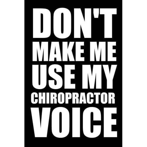 Don't Make Me Use My Chiropractor Voice: Funny Gag Gift Notebook Journal For Chiropractor
