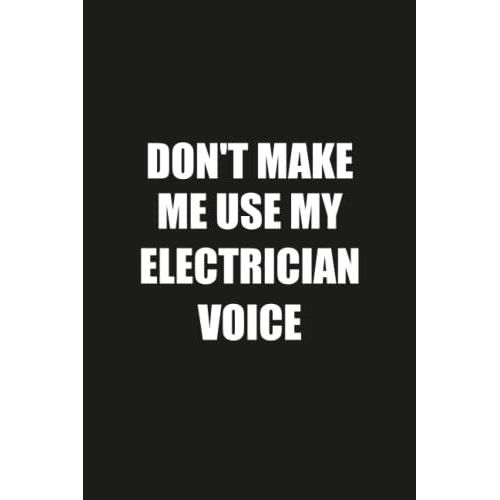 Don't Make Me Use My Electrician Voice: Funny Gag Gift Notebook Journal For Electrician