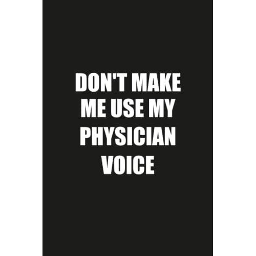 Don't Make Me Use My Physician Voice: Funny Gag Gift Notebook Journal For Physician