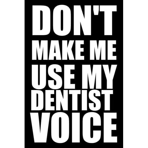 Don't Make Me Use My Dentist Voice: Funny Gag Gift Notebook Journal For Dentist