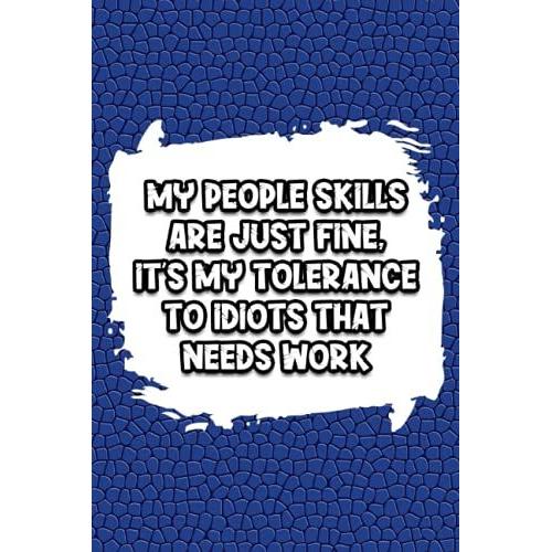 My People Skills Are Just Fine It's My Tolerance To Idiots That Needs Work: Blank Lined Journal Coworker Notebook, Journal Gift For Women, Men, Girls, Boys And Coworkers.