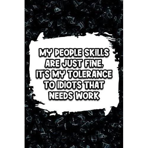 My People Skills Are Just Fine It's My Tolerance To Idiots That Needs Work: Blank Lined Journal Coworker Notebook, Journal Gift For Women, Men, Girls, Boys And Coworkers.