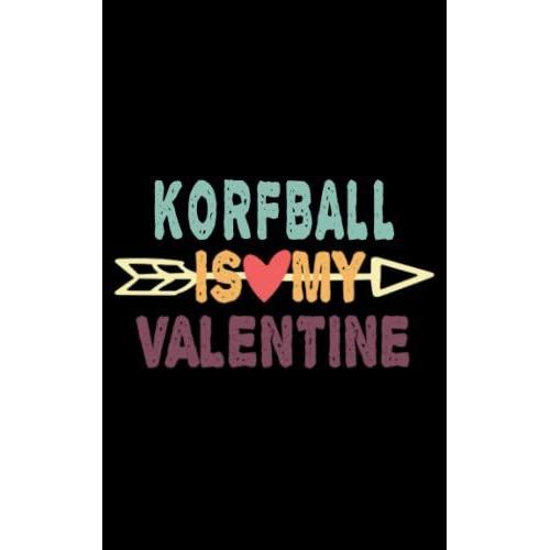 Korfball Is My Valentine: Korfball Lover Gif 5x8 Inches Paperback 100 Pages