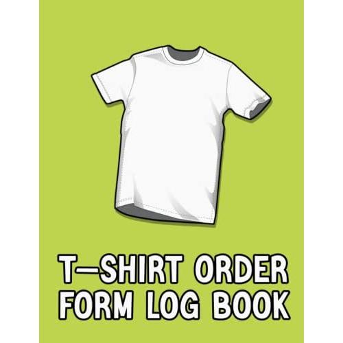 T-Shirt Order Form Log Book: T-Shirt Order Organizer Form For Direct Selling, Retail Store, Or Online Business