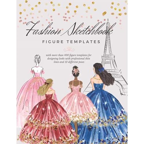 Fashion Sketchbook Figure Template: More Than 400 Large Female Figure Templates For Quick & Easy Fashion Design Sketching With 12 Elegant Poses : Up-Close, Front, Side, Back And More
