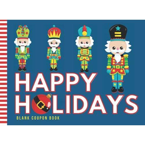 Happy Holidays: Fill In The Blank - Coupon Book / 50 Diy Certificates / Empty Reward Vouchers / Colorful Toy Nutcracker Theme On Navy Blue / Cute Fun ... For Kids - Teens - Adults / Family Gift