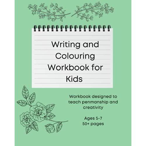 Learning To Write: Writing And Colouring Workbook For Kids: Workbook Designed To Teach Penmanship And Creativity Ages 5-7 50+ Pages