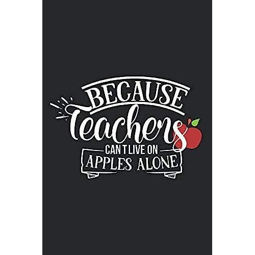 Teachers Can't Live On Apples Alone: Awesome Teacher Journal Notebook | Planner,Inspiring Sayings From Students,Teacher Funny Gifts ... & Elementary Teacher Memory Book)