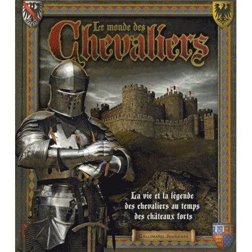 Le Monde Des Chevaliers - La Vie Et La Légende Des Chevaliers Au Temps Des Châteaux Forts