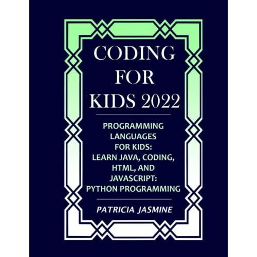 Coding For Kids 2022: Programming Languages For Kids: Learn Java, Coding, Html, And Javascript: Python Programming