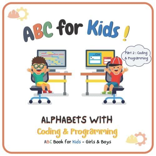 A Is For Algorithm Abc Book For Kids !: Coding & Programming For Kids, Coding Made Easy For Kids, A Simple Introduction To Coding For Kids And ... 36 Colorful Pages, Soft Cover, Glossy Finish.
