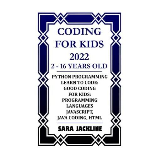 Coding For Kids 2022: 2 - 16 Years Old: Python Programming - Learn To Code: Good Coding For Kids: Programming Languages - Javascript, Java Coding, Html