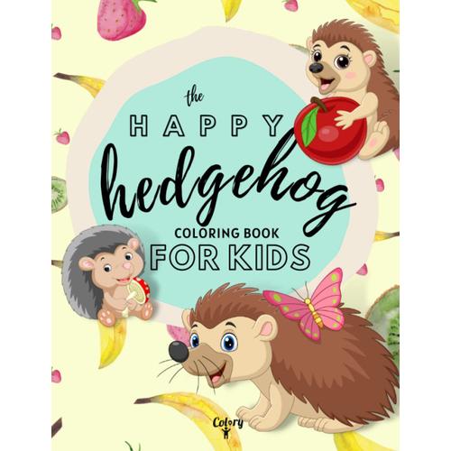 The Happy Hedgehog Coloring Book For Kids: 30 Drawings With The Cutest Hedgehogs | Forest Animal Coloring Pages For Toddlers, Kids And Preschoolers | Hedgehog Gifts For Hedgehog Lovers