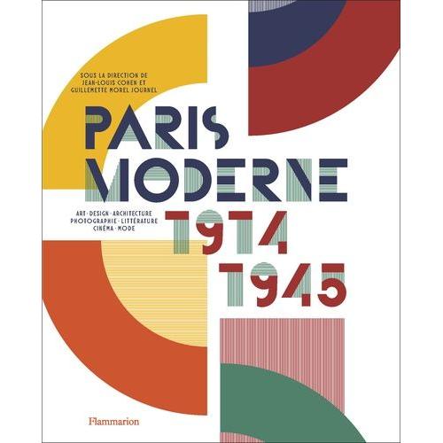 Paris Moderne 1914-1945 - Art - Design - Architecture - Photographie - Littérature - Cinéma - Mode