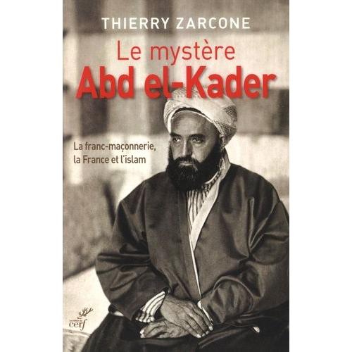 Le Mystère Abd El-Kader - La Franc-Maçonnerie, La France Et L'islam