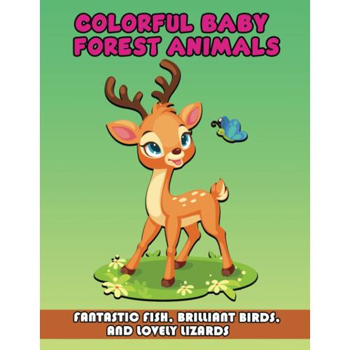 Colorful Baby Forest Animals: Fantastic Fish, Brilliant Birds, And Lovely Lizards