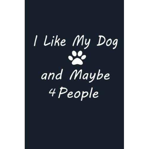 I Like My Dog And Maybe 4 People: Lined Notebook For Dog Lovers (Dog Humor Gifts) For Dog & Puppy Owners