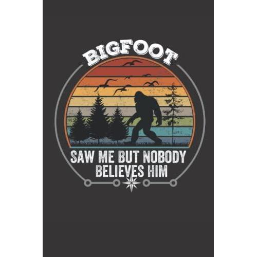 Bigfoot Saw Me But Nobody Believes Him: Lined Notebook Journal For Bigfoot Lover Funny Quote Adventure Camping 110 Pages - 6 X 9 Inches