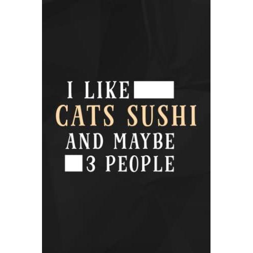 I Like Cats Sushi And Maybe 3 People Apparel Funny Gag Gift Meme Lined Notebook: Cats Sushi, 110 Pages Original Sarcastic Humor Journal, Perfect ... Desk, Gift For Employees, For Boss,Even