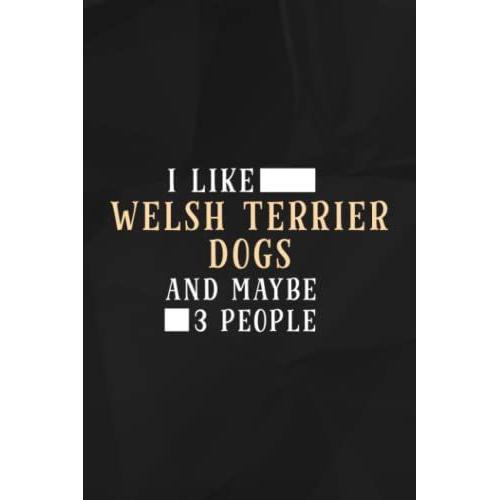 Funny I Like Welsh Terrier Dogs And Maybe 3 People Pretty Lined Notebook: Welsh Terrier Dogs, 110 Pages Original Sarcastic Humor Journal, Perfect ... Office Desk, Gift For Employees, For Boss,Eve