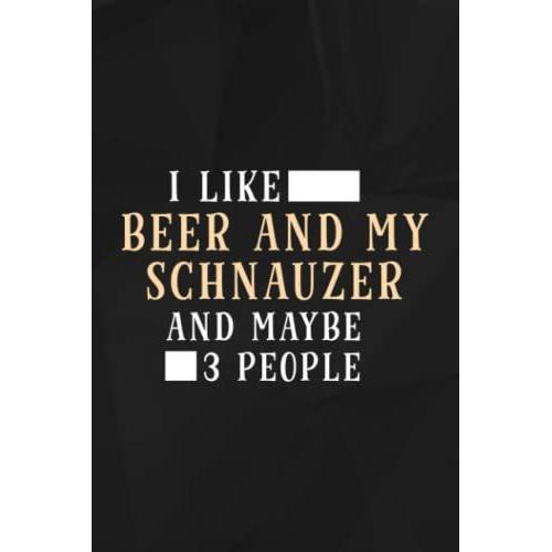 I Like Beer And My Schnauzer And Maybe 3 People Dog Lover Saying Lined Notebook: Beer And My Schnauzer, 110 Pages Original Sarcastic Humor Journal, ... The Office Desk, Gift For Employees, Fo