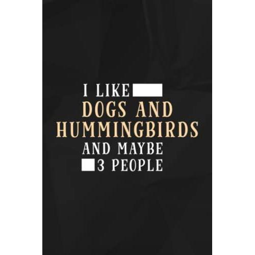 I Like Dogs And Hummingbirds And Maybe 3 People Saying Lined Notebook: Dogs And Hummingbirds, 110 Pages Original Sarcastic Humor Journal, Perfect ... Office Desk, Gift For Employees, For Boss,Eve