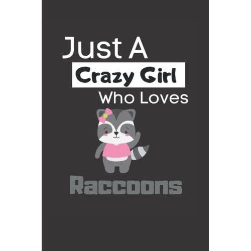 Just A Crazy Girl Who Loves Raccoons: Funny Lined 6x9 Notebook For Animal Lovers, Raccoon Lovers And Everyone Who Loves Trash Pandas And Other Animals!