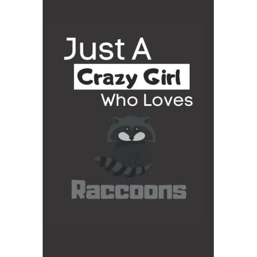 Just A Crazy Girl Who Loves Raccoons: Funny Lined 6x9 Notebook For Animal Lovers, Raccoon Lovers And Everyone Who Loves Trash Pandas And Other Animals!