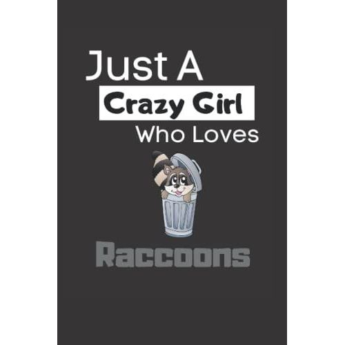 Just A Crazy Girl Who Loves Raccoons: Funny Lined 6x9 Notebook For Animal Lovers, Raccoon Lovers And Everyone Who Loves Trash Pandas And Other Animals!