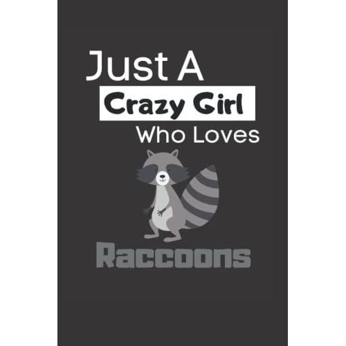 Just A Crazy Girl Who Loves Raccoons: Funny Lined 6x9 Notebook For Animal Lovers, Raccoon Lovers And Everyone Who Loves Trash Pandas And Other Animals!