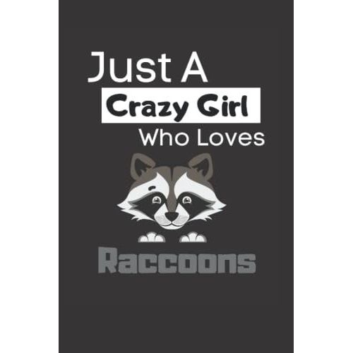 Just A Crazy Girl Who Loves Raccoons: Funny Lined 6x9 Notebook For Animal Lovers, Raccoon Lovers And Everyone Who Loves Trash Pandas And Other Animals!