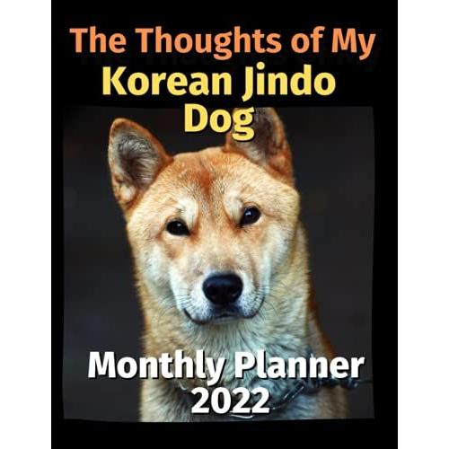 The Thoughts Of My Korean Jindo Dog: Monthly Planner 2022