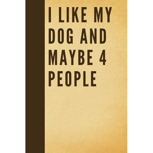 I Like My Dog And Maybe 4 People: Blank Lined Notebook Snarky Sarcastic Gag Gift (Funny Office Journals) | 6 X 9 Inch Size 110 Pages