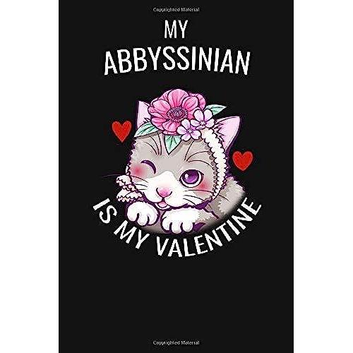 My Abbyssinian Is My Valentine: Abbyssinians Notebook Journal Paper Book For Proud Abbyssinian Owners | Abbyssinian Lover Valentine Notebook Journal ... Heart Cat Lover | Abbyssinian Owner Gifts