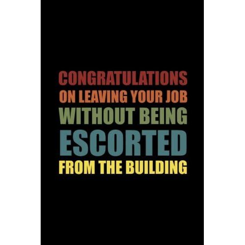 Congratulations On Leaving Your Job Without Being Escorted From The Building: Funny Office Notebook Journal Appreciation Gag Gift For Employee, ... Journals) - Lined Blank Notebook Journal.