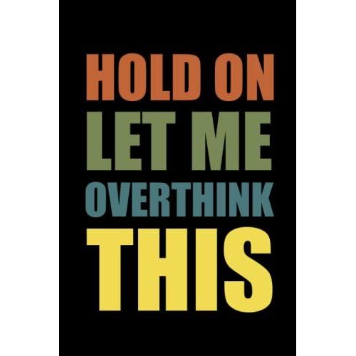 Hold On Let Me Overthink This: Funny Office Notebook Journal Appreciation Gag Gift For Employee, Coworker (Funny Office Journals) - Lined Blank Notebook Journal.