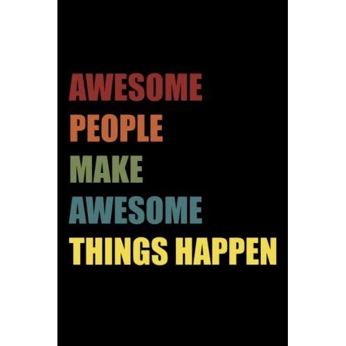 Awesome People Make Awesome Things Happen: Funny Office Notebook Journal Appreciation Gag Gift For Employee, Coworker (Funny Office Journals) - Lined Blank Notebook Journal.