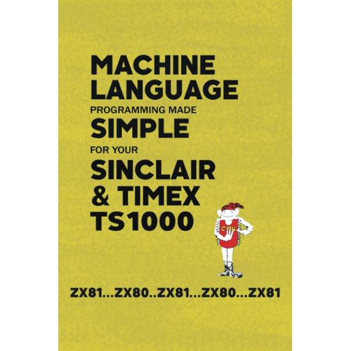 Machine Language Programming Made Simple For Your Sinclair & Timex Ts1000