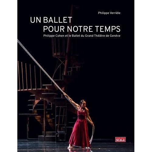 Un Ballet Pour Notre Temps - Philippe Cohen Et Le Ballet Du Grand Théâtre De Genève