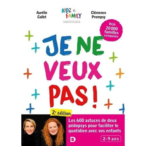 Je Ne Veux Pas ! - Plus De 600 Conseils Et Astuces Pour Faciliter Votre Quotidien Avec Les Enfants