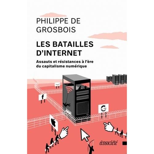 Les Batailles D'internet - Assauts Et Résistances À L'ère Du Capitalisme Numérique