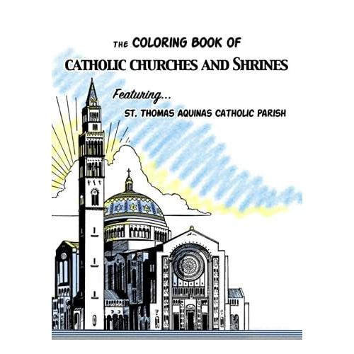 The Coloring Book Of Catholic Churches And Shrines: Featuring St. Thomas Aquinas Catholic Parish