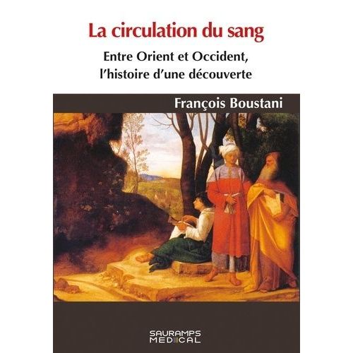 La Circulation Du Sang - Entre Orient Et Occident, Histoire D'une Découverte