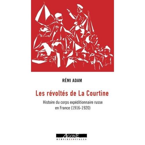 Les Révoltés De La Courtine - Histoire Du Corps Expéditionnaire Russe En France (1916-1920)