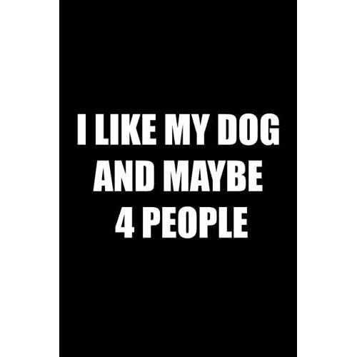 I Like My Dog And Maybe 4 People: Funny Office Notebook Journal Appreciation Gag Gift For Employee, Coworker (Funny Office Journals) - Lined Blank Notebook Journal.